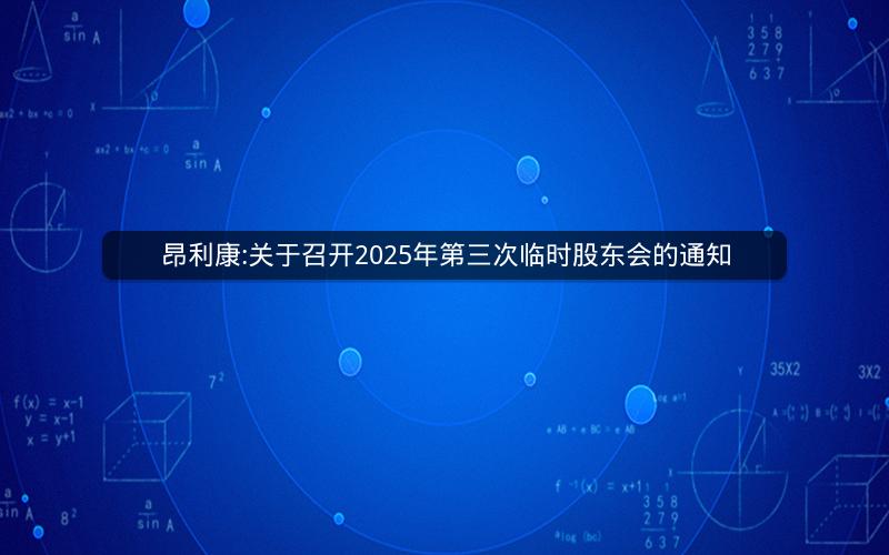 昂利康:关于召开2025年第三次临时股东会的通知