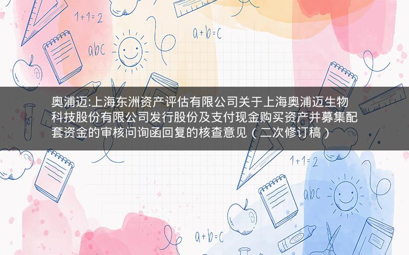 奥浦迈:上海东洲资产评估有限公司关于上海奥浦迈生物科技股份有限公司发行股份及支付现金购买资产并募集配套资金的审核问询函回复的核查意见（二次修订稿）