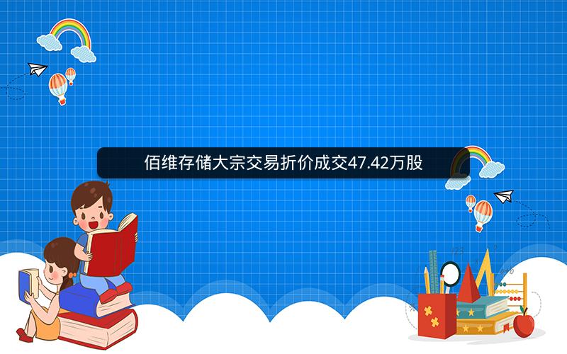 佰维存储大宗交易折价成交47.42万股 佰维存储大宗交易折价成交47.42万股