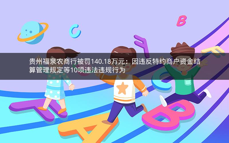 贵州福泉农商行被罚140.18万元：因违反特约商户资金结算管理规定等10项违法违规行为