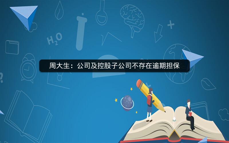 周大生：公司及控股子公司不存在逾期担保