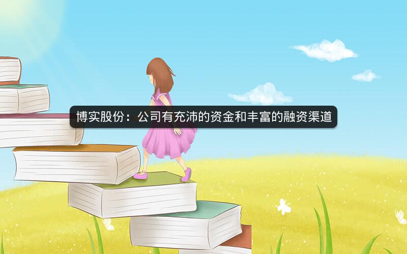 博实股份：公司有充沛的资金和丰富的融资渠道