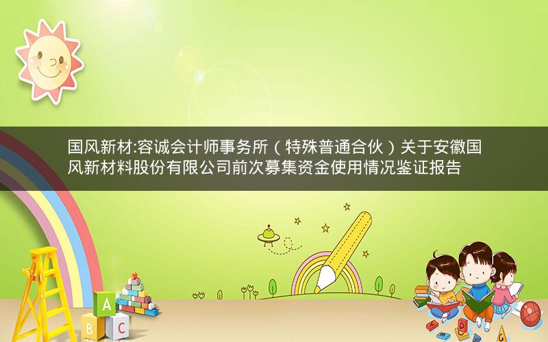 国风新材:容诚会计师事务所（特殊普通合伙）关于安徽国风新材料股份有限公司前次募集资金使用情况鉴证报告