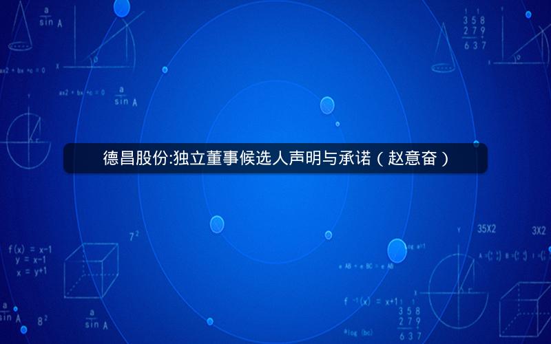 德昌股份:独立董事候选人声明与承诺（赵意奋）
