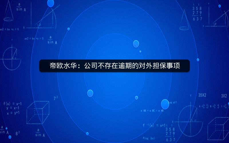 帝欧水华：公司不存在逾期的对外担保事项