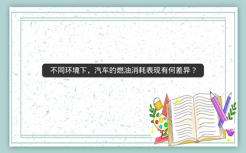 不同环境下，汽车的燃油消耗表现有何差异？
