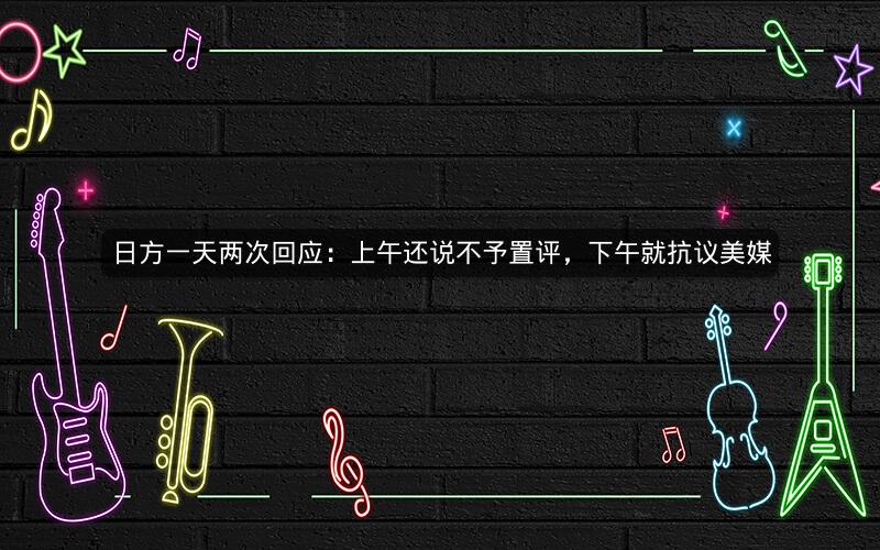 日方一天两次回应：上午还说不予置评，下午就抗议美媒