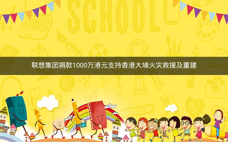 联想集团捐款1000万港元支持香港大埔火灾救援及重建