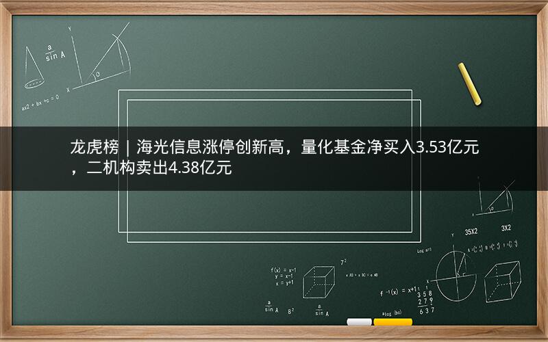 龙虎榜 | 海光信息涨停创新高，量化基金净买入3.53亿元，二机构卖出4.38亿元