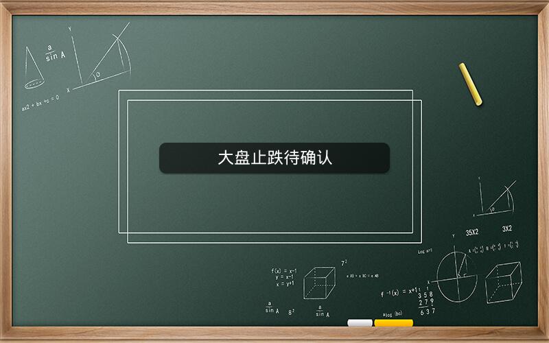 大盘止跌待确认 大盘止跌待确认