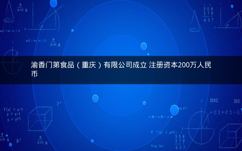 渝香门第食品（重庆）有限公司成立 注册资本200万人民币