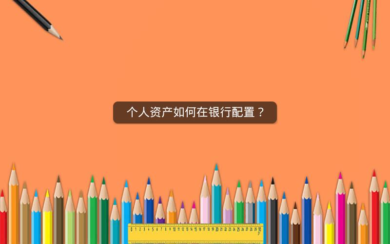 个人资产如何在银行配置？