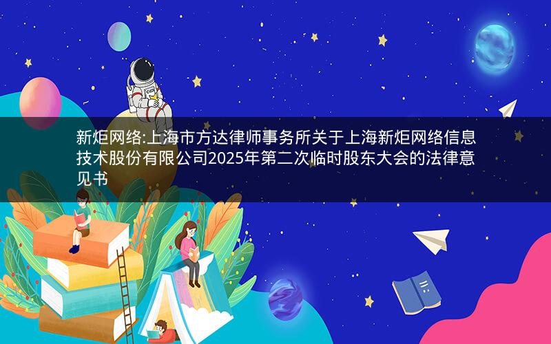 新炬网络:上海市方达律师事务所关于上海新炬网络信息技术股份有限公司2025年第二次临时股东大会的法律意见书