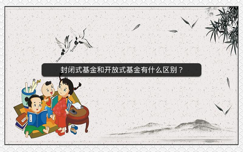 封闭式基金和开放式基金有什么区别？
