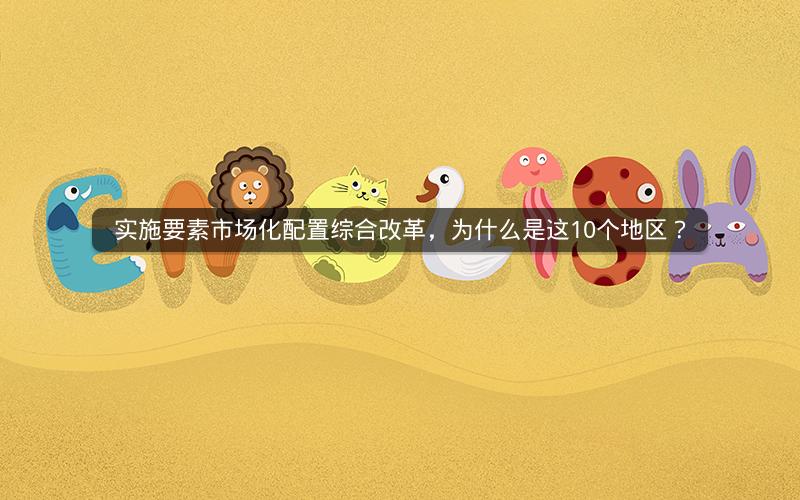 实施要素市场化配置综合改革，为什么是这10个地区？