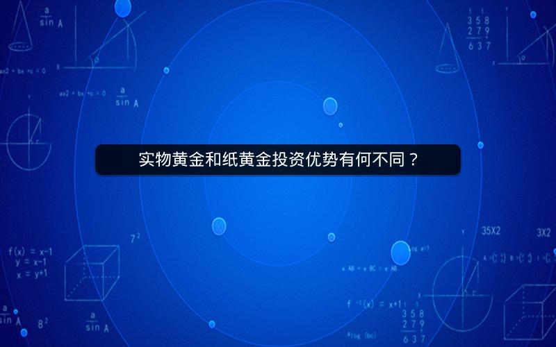 实物黄金和纸黄金投资优势有何不同？