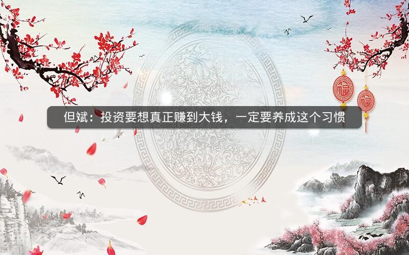 但斌：投资要想真正赚到大钱，一定要养成这个习惯