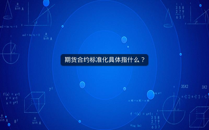 期货合约标准化具体指什么？