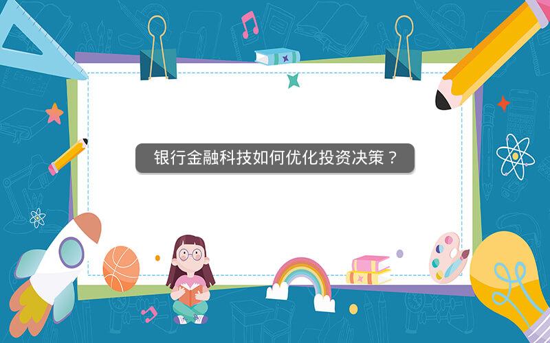 银行金融科技如何优化投资决策？