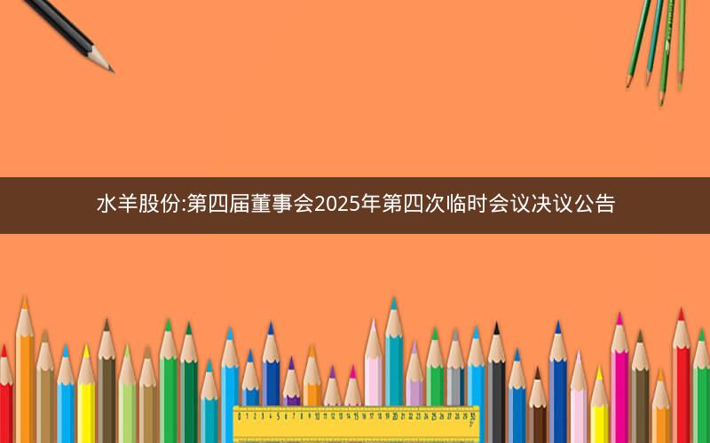 水羊股份:第四届董事会2025年第四次临时会议决议公告