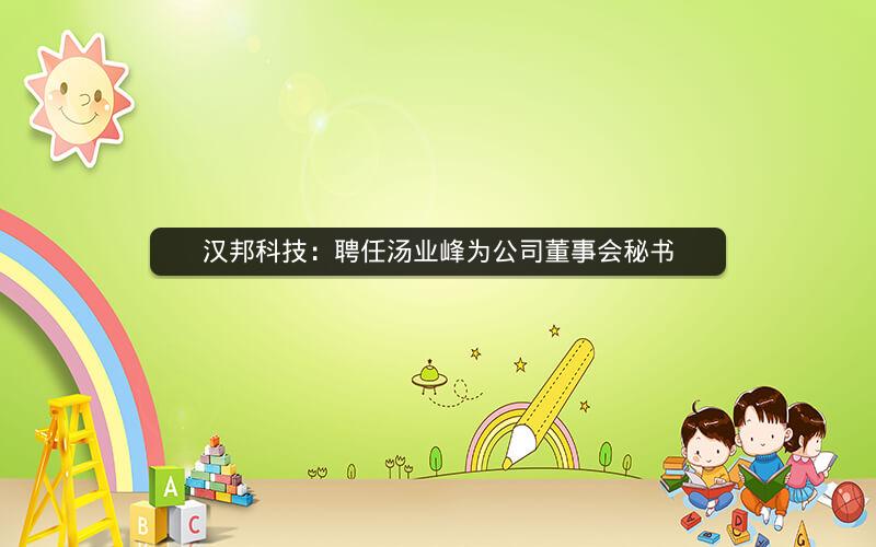 汉邦科技：聘任汤业峰为公司董事会秘书