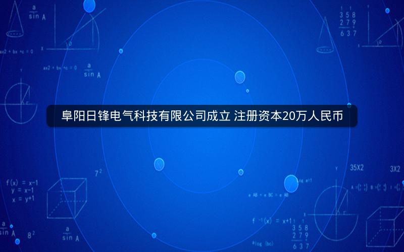 阜阳日锋电气科技有限公司成立 注册资本20万人民币