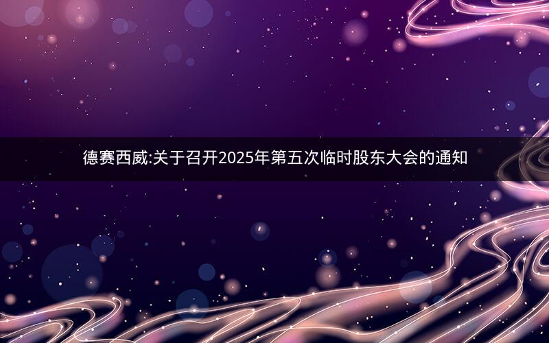 德赛西威:关于召开2025年第五次临时股东大会的通知