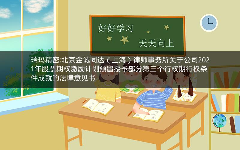 瑞玛精密:北京金诚同达（上海）律师事务所关于公司2021年股票期权激励计划预留授予部分第三个行权期行权条件成就的法律意见书