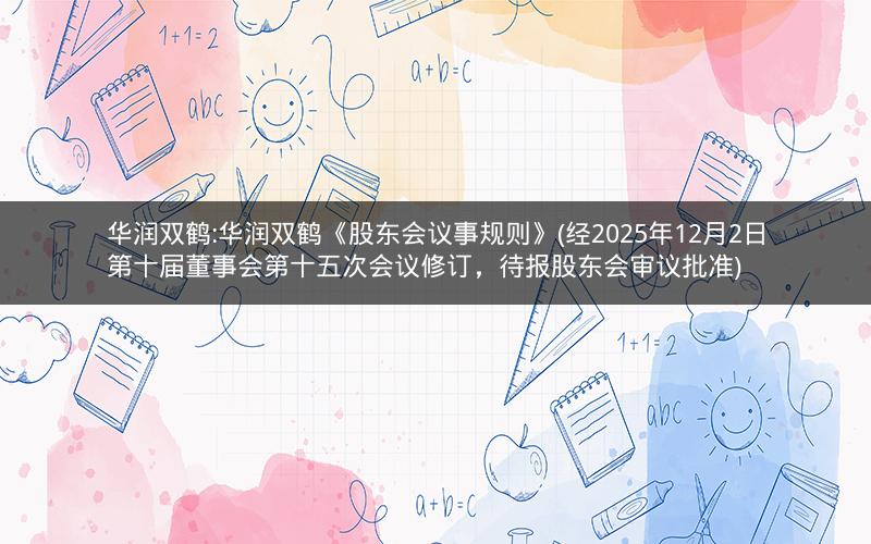 华润双鹤:华润双鹤《股东会议事规则》(经2025年12月2日第十届董事会第十五次会议修订，待报股东会审议批准)
