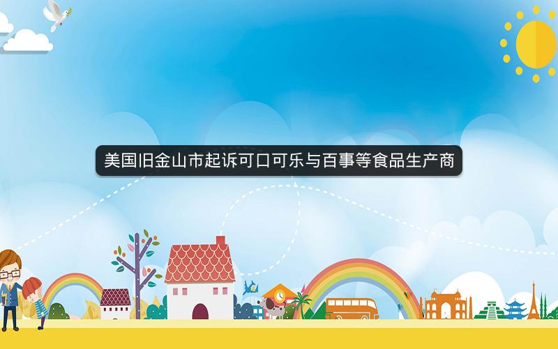 美国旧金山市起诉可口可乐与百事等食品生产商