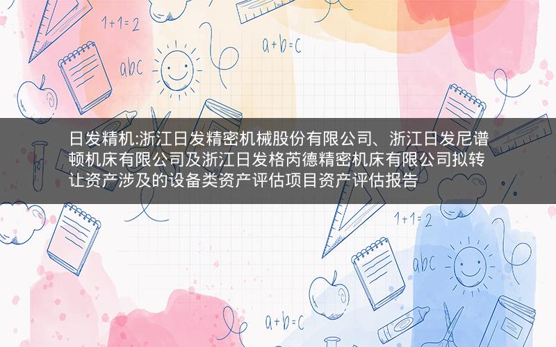 日发精机:浙江日发精密机械股份有限公司、浙江日发尼谱顿机床有限公司及浙江日发格芮德精密机床有限公司拟转让资产涉及的设备类资产评估项目资产评估报告