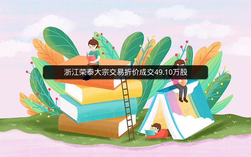 浙江荣泰大宗交易折价成交49.10万股