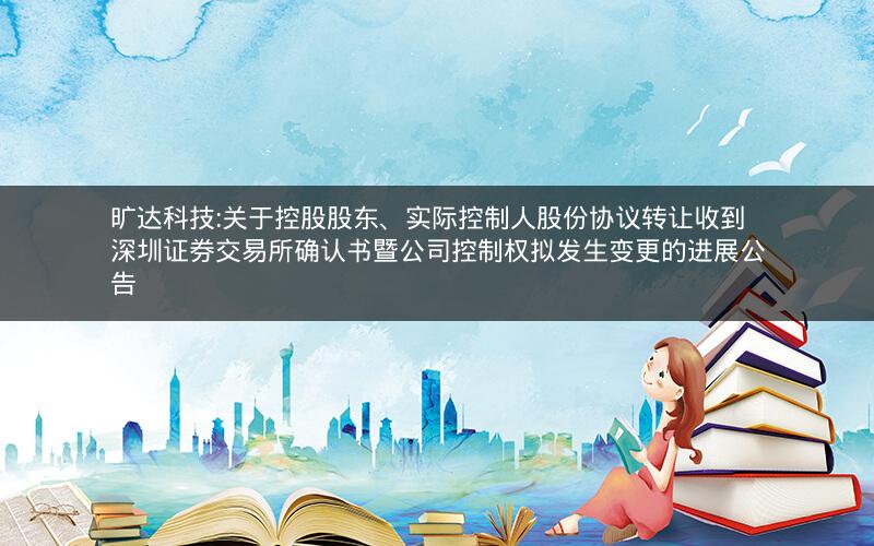 旷达科技:关于控股股东、实际控制人股份协议转让收到深圳证券交易所确认书暨公司控制权拟发生变更的进展公告