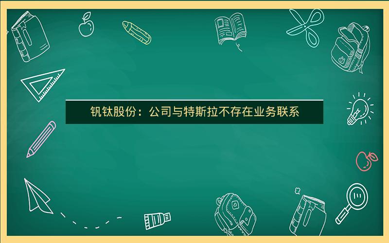 钒钛股份:公司与特斯拉不存在业务联系