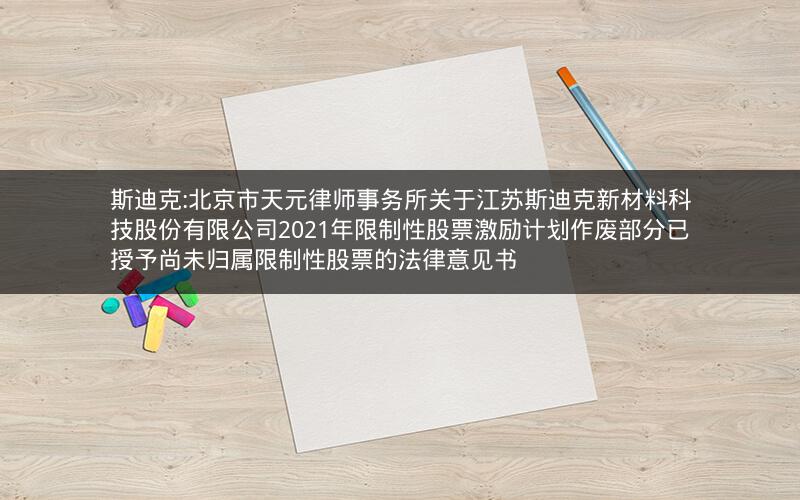斯迪克:北京市天元律师事务所关于江苏斯迪克新材料科技股份有限公司2021年限制性股票激励计划作废部分已授予尚未归属限制性股票的法律意见书