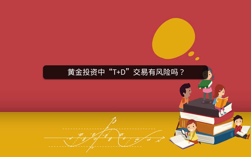 黄金投资中“T+D”交易有风险吗？