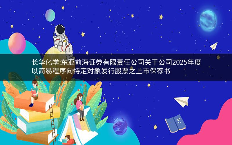 长华化学:东亚前海证券有限责任公司关于公司2025年度以简易程序向特定对象发行股票之上市保荐书