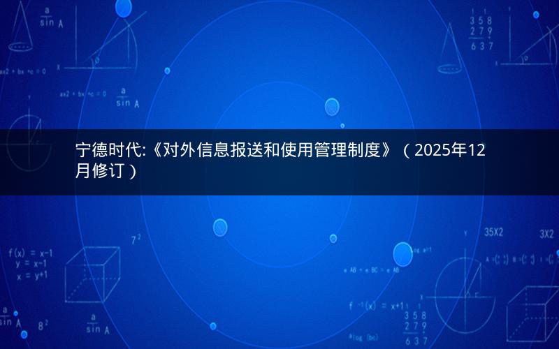 宁德时代:《对外信息报送和使用管理制度》（2025年12月修订）