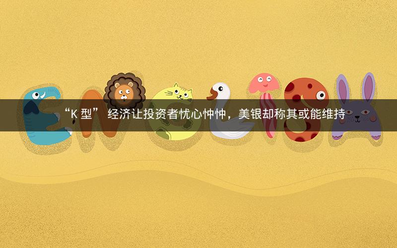 “K 型” 经济让投资者忧心忡忡，美银却称其或能维持