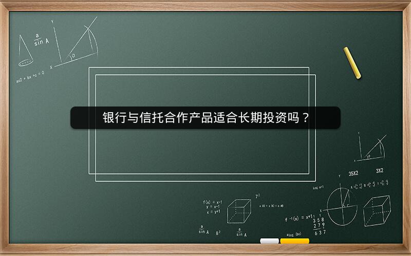 银行与信托合作产品适合长期投资吗？