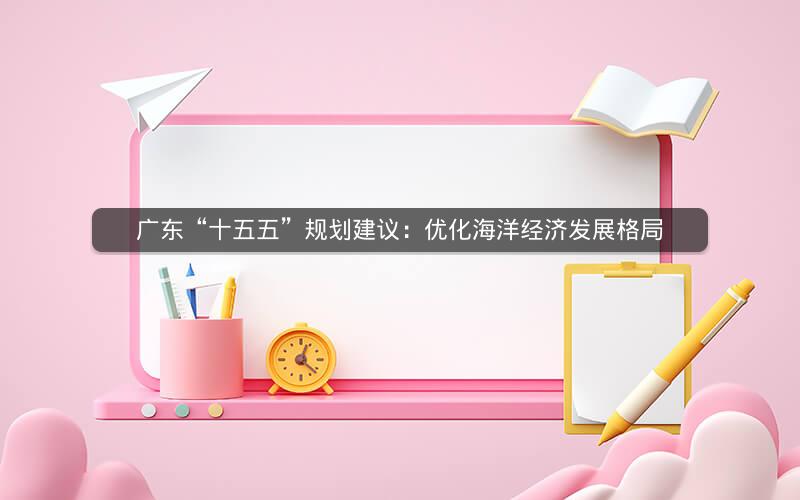 广东“十五五”规划建议：优化海洋经济发展格局