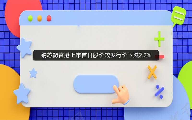 纳芯微香港上市首日股价较发行价下跌2.2%