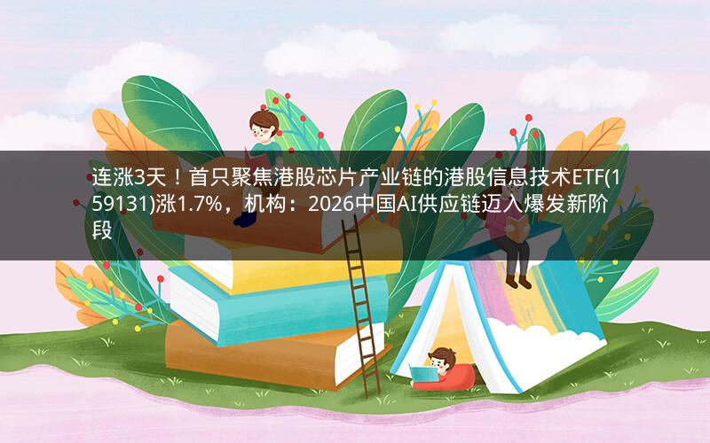 连涨3天!首只聚焦港股芯片产业链的港股信息技术ETF(159131)涨1.7%,机构:2026中国AI供应链迈入爆发新阶段 连涨3天!首只聚焦港股芯片产业链的港股信息技术ETF(159131)涨1.7%,机构:2026中国AI供应链迈入爆发新阶段