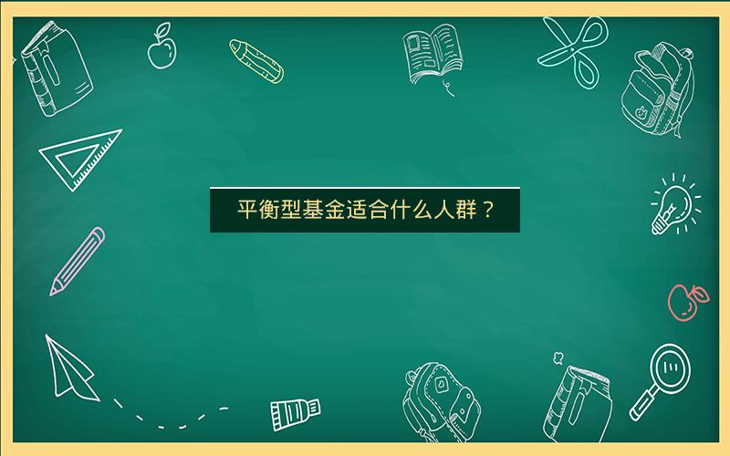 平衡型基金适合什么人群？