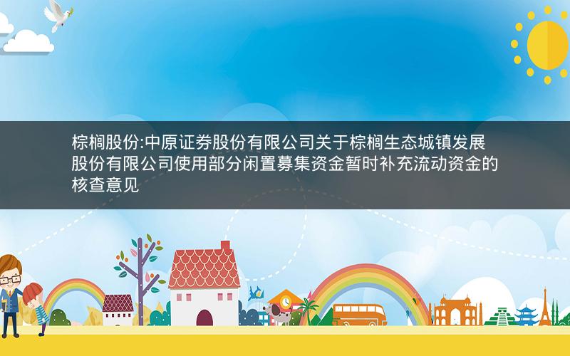 棕榈股份:中原证券股份有限公司关于棕榈生态城镇发展股份有限公司使用部分闲置募集资金暂时补充流动资金的核查意见