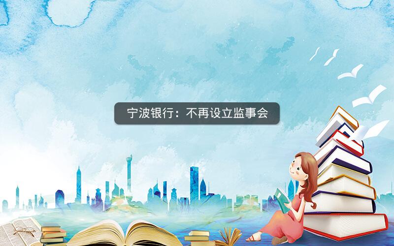 宁波银行：不再设立监事会