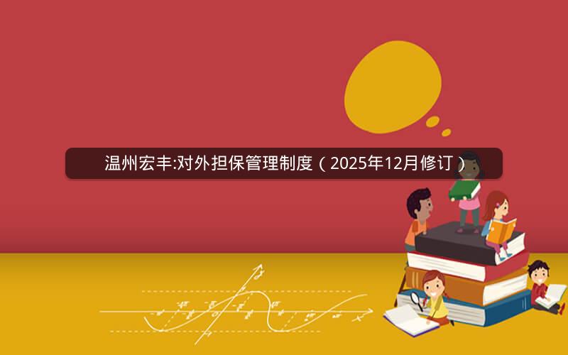 温州宏丰:对外担保管理制度（2025年12月修订）