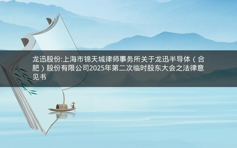 龙迅股份:上海市锦天城律师事务所关于龙迅半导体（合肥）股份有限公司2025年第二次临时股东大会之法律意见书