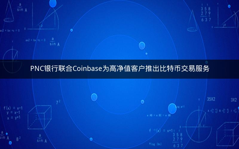 PNC银行联合Coinbase为高净值客户推出比特币交易服务