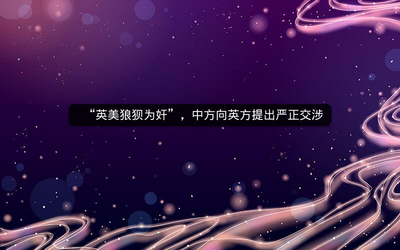 “英美狼狈为奸”，中方向英方提出严正交涉